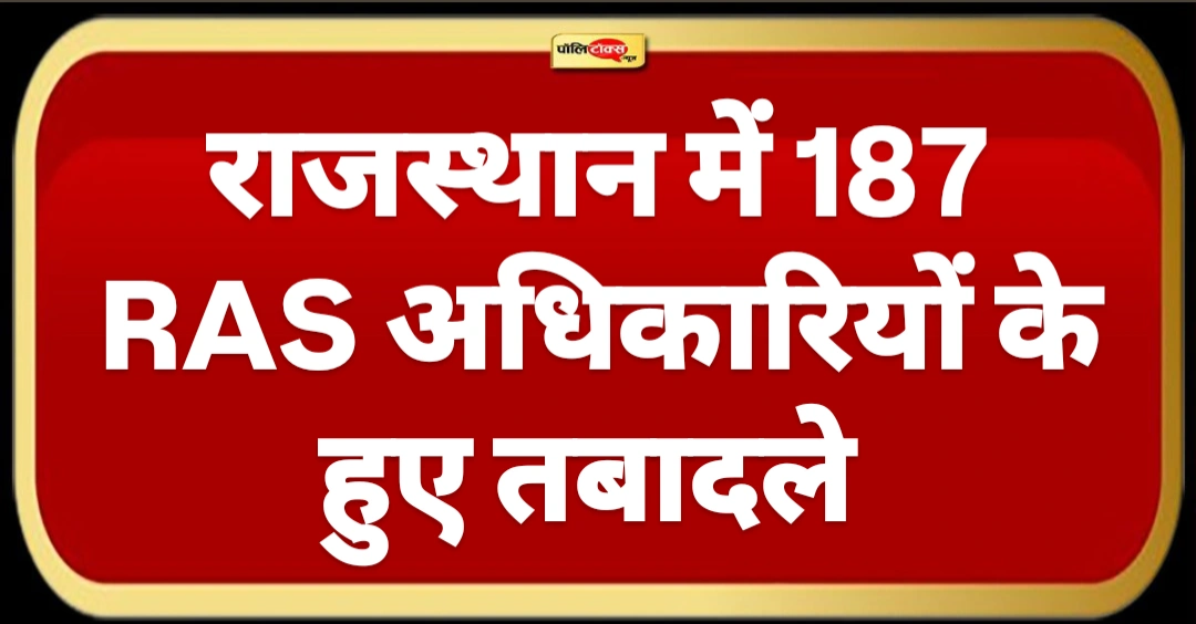 राजस्थान में बड़ा प्रशासनिक फेरबदल, 187 RAS अधिकारियों के हुए तबादले, देखें लिस्ट