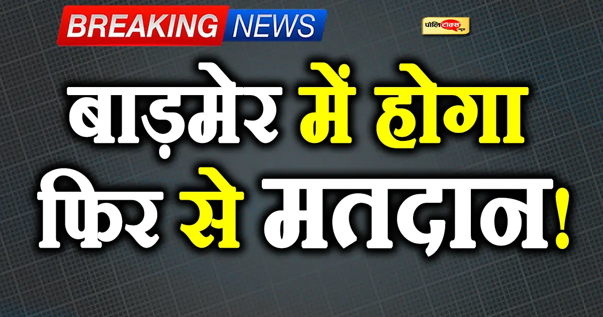‘बाड़मेर में होगा फिर से मतदान! लेकिन…’ चुनाव आयोग का बड़ा ऐलान