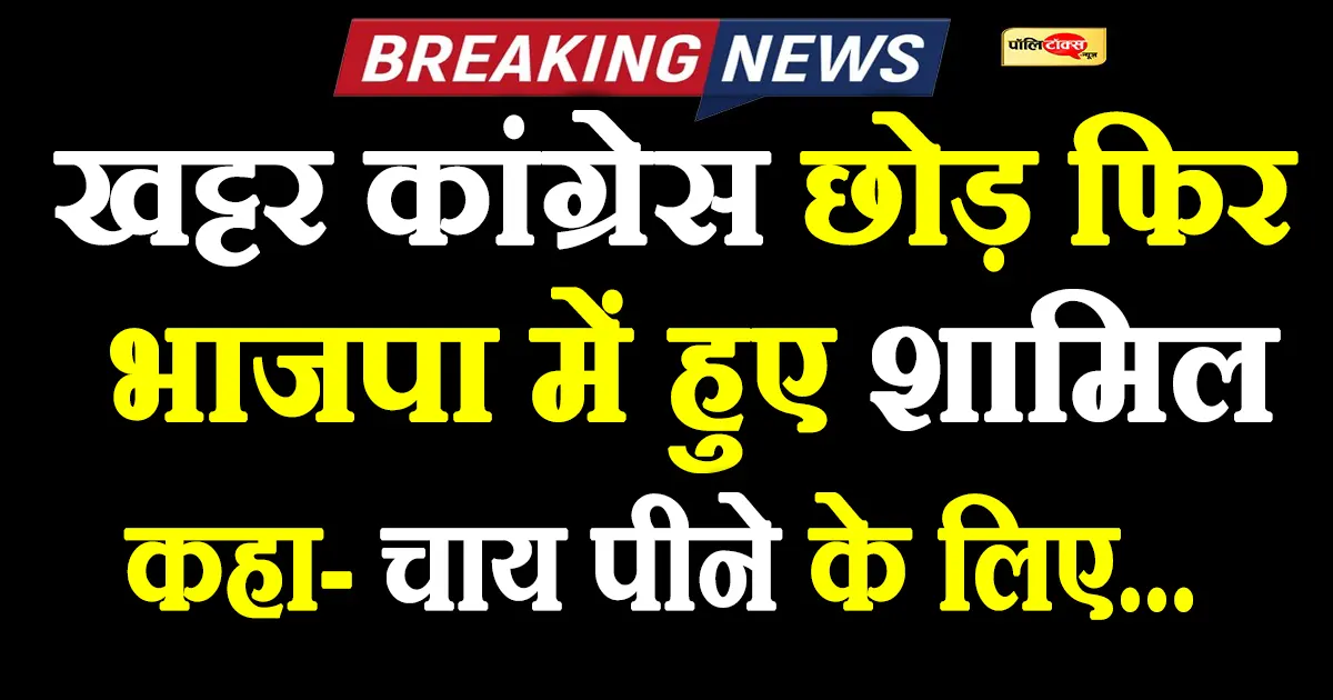 अजब-गजब राजनीति! खट्टर कांग्रेस छोड़ फिर भाजपा में हुए शामिल, कहा- मैं तो कांग्रेस में…
