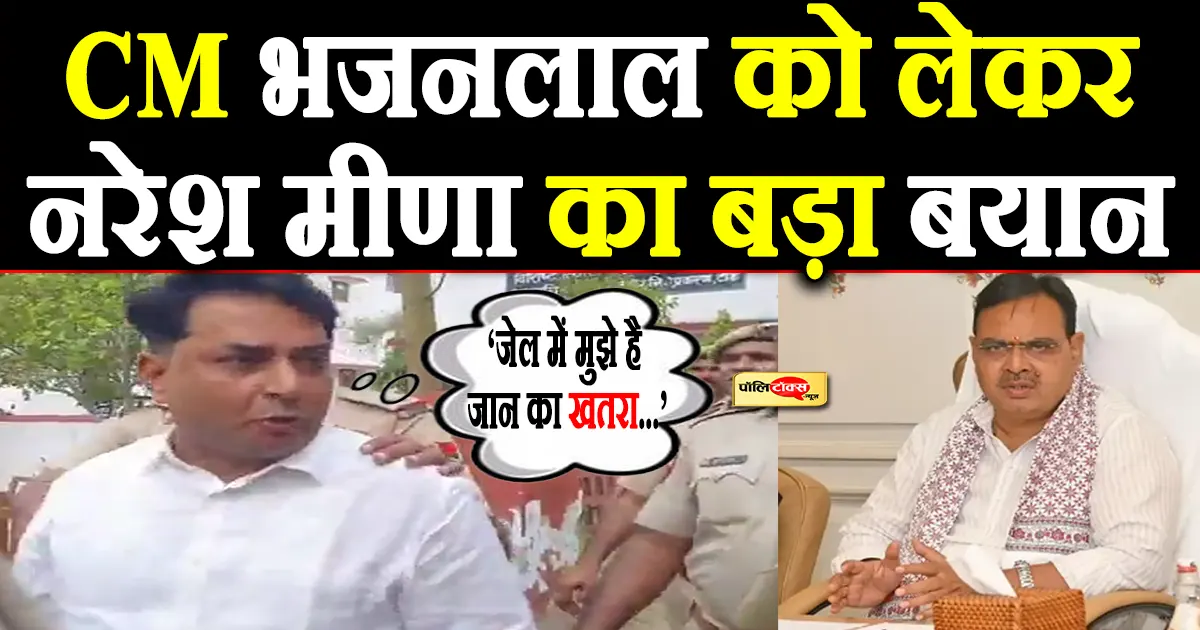 जेल में नरेश मीणा की जान को खतरा! CM भजनलाल को याद दिलाया उनका वादा! देखें पूरी खबर