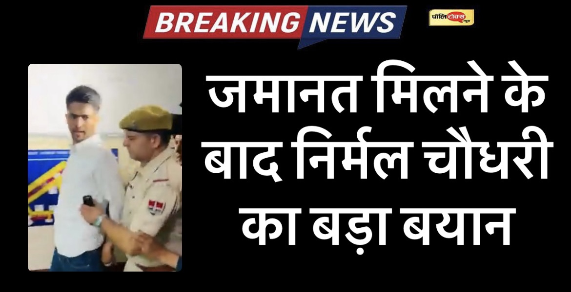 निर्मल चौधरी को मिली जमानत, दिया ये बड़ा बयान, देखें पूरी खबर