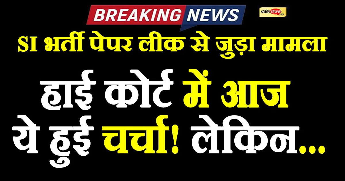 ‘जो गलत तरीके से चयन होकर…’ SI भर्ती पर हाई कोर्ट में आज ये हुई चर्चा! लेकिन…