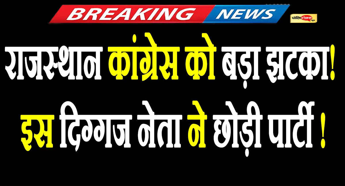 राजस्थान कांग्रेस को बड़ा झटका! अचानक इस नेता ने छोड़ी पार्टी! देखें पूरी खबर