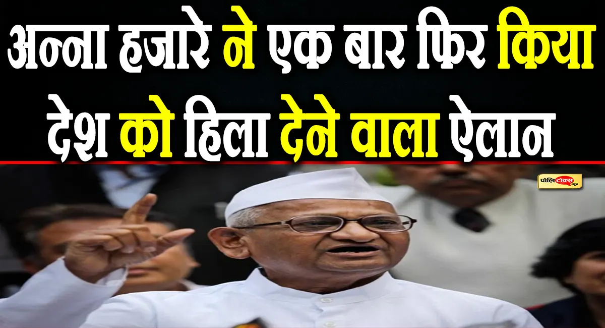 अन्ना हजारे एक बार फिर करने जा रहे आंदोलन, इस दिन से करेंगे अंतिम सांस तक अनशन
