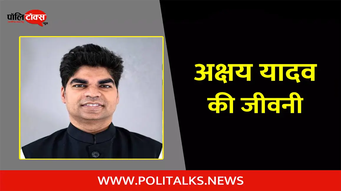 अक्षय यादव की जीवनी | Akshay Yadav Biography in Hindi
