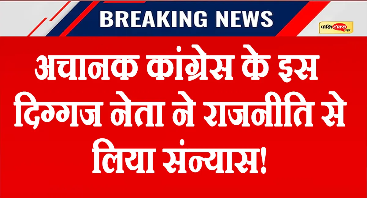 गांधी परिवार के सबसे करीबी कांग्रेस के इस दिग्गज नेता ने छोड़ी राजनीति! देखें पूरी खबर