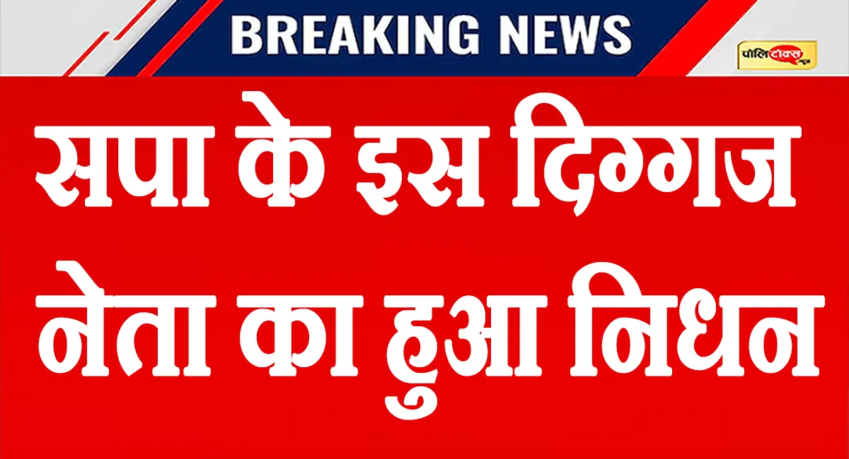 सपा के इस दिग्गज नेता का हुआ निधन, अस्पताल में बोले थे- 'अखिलेश को मुख्यमंत्री बनाना है'