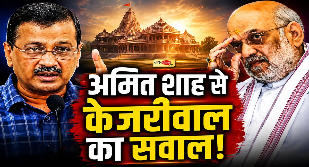 'राम के नाम पर वोट, लेकिन दर्शन नहीं'- केजरीवाल का अमित शाह पर बड़ा हमला