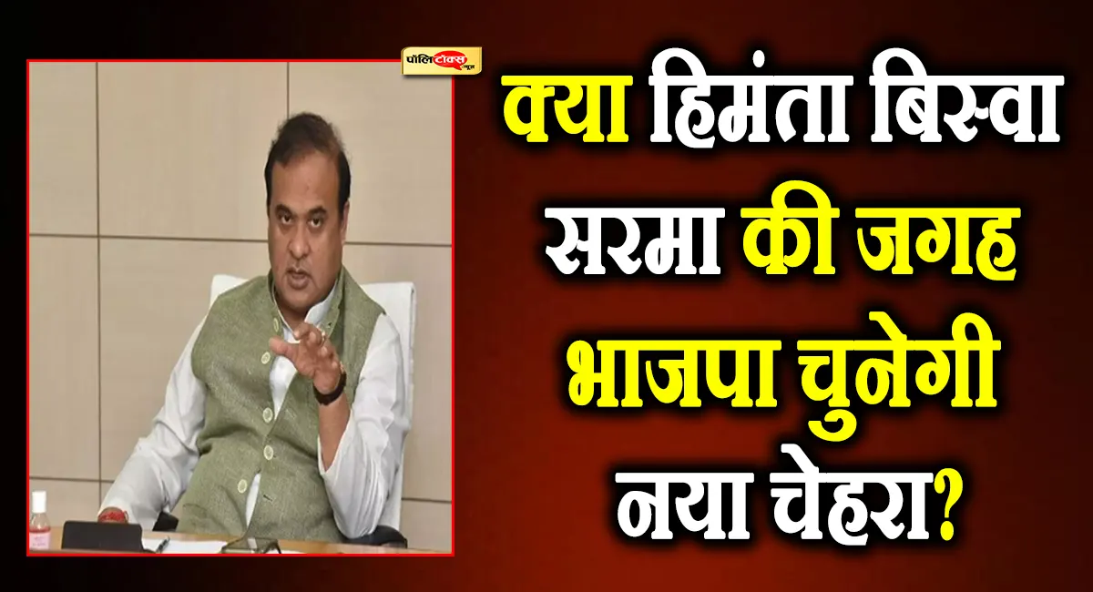 असम में टिकी सबकी निगाहें: किसके नाम की खुलेगी पर्ची? क्या बदल जाएगा मुख्यमंत्री का चेहरा?