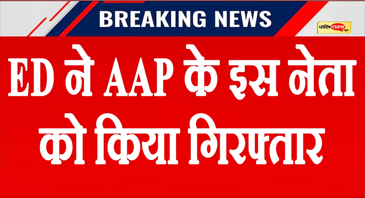 दिल्ली से गोवा तक ED की रेड, 100 करोड़ के बैंक फ्रॉड मामले में AAP का ये नेता हुआ गिरफ्तार