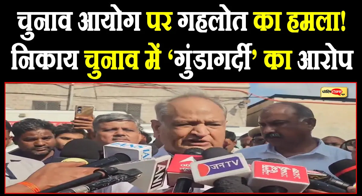 चुनाव आयोग की निष्पक्षता पर गहलोत का सवाल, निकाय चुनाव में ‘गुंडागर्दी’ का लगाया आरोप