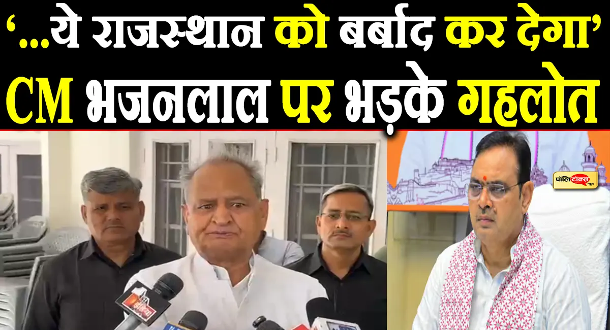 ‘भजनलाल को भला आदमी मानता था, लेकिन ये राजस्थान को बर्बाद कर देगा’- गहलोत का बड़ा हमला