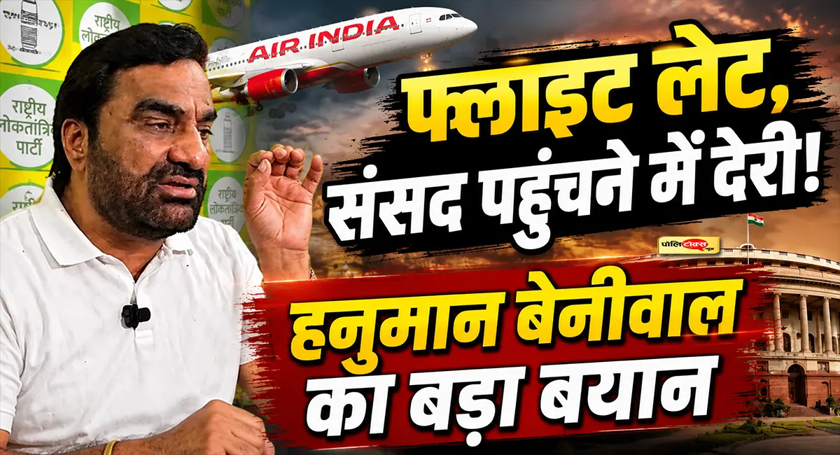 संसद पहुंचने में हुई देरी, Air India पर भड़के सांसद बेनीवाल, सरकार पर लगाए गंभीर आरोप, देखें क्या कहा?