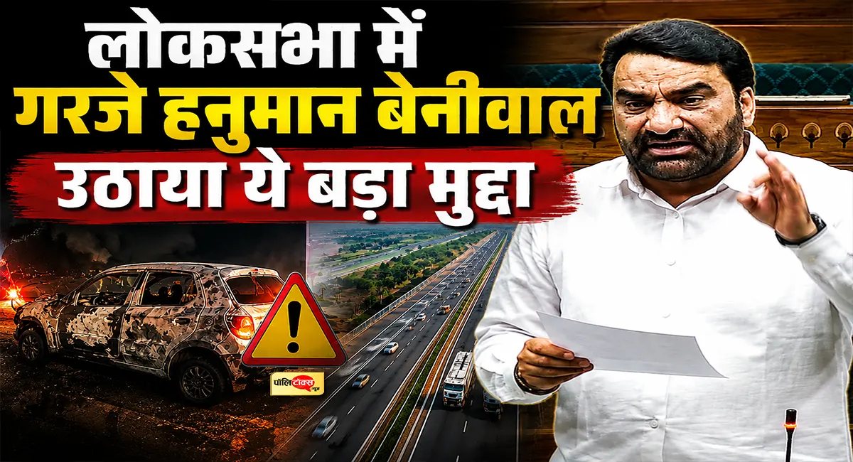 हादसे, आग और मौतें...- एक्सप्रेसवे सुरक्षा पर सांसद हनुमान बेनीवाल ने संसद में उठाए गंभीर सवाल, पढ़े पूरी खबर