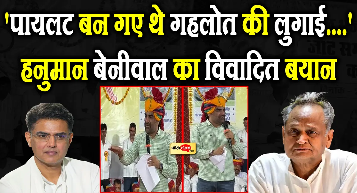 'पायलट बन गए थे गहलोत की लुगाई....'- हनुमान बेनीवाल का विवादित बयान