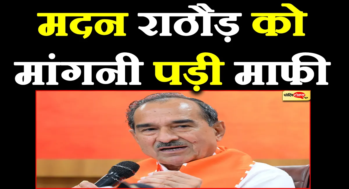 'विवाद बड़ा तो मदन राठौड़ को मांगनी पड़ी माफी'- जानें क्या है कारण?