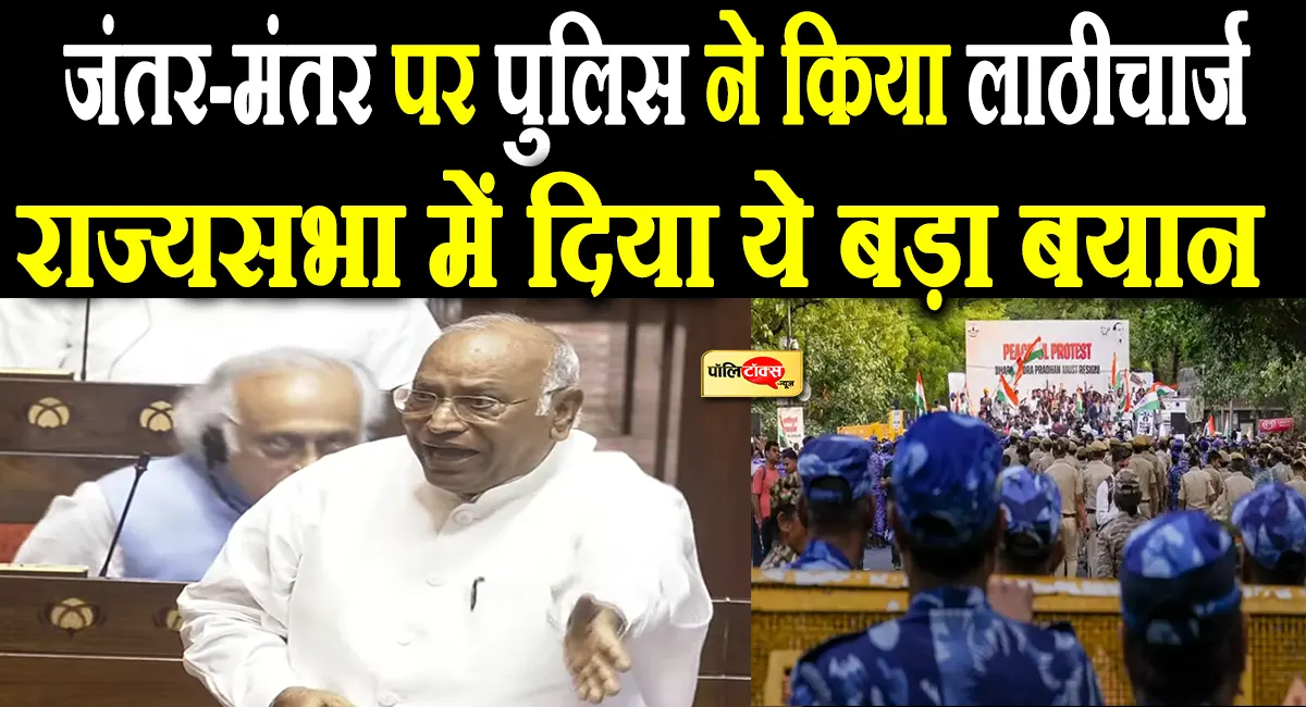 जंतर-मंतर पर लाठीचार्ज को लेकर भड़के खरगे, राज्यसभा में दिया ये बड़ा बयान