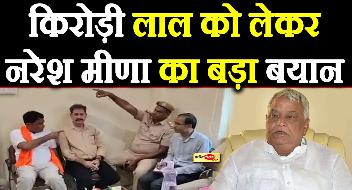 '...किरोड़ी लाल का भी इलाज कर दूंगा'- नरेश मीणा की खुली चेतावनी, अधिकारियों को सुनाई खरी-खरी