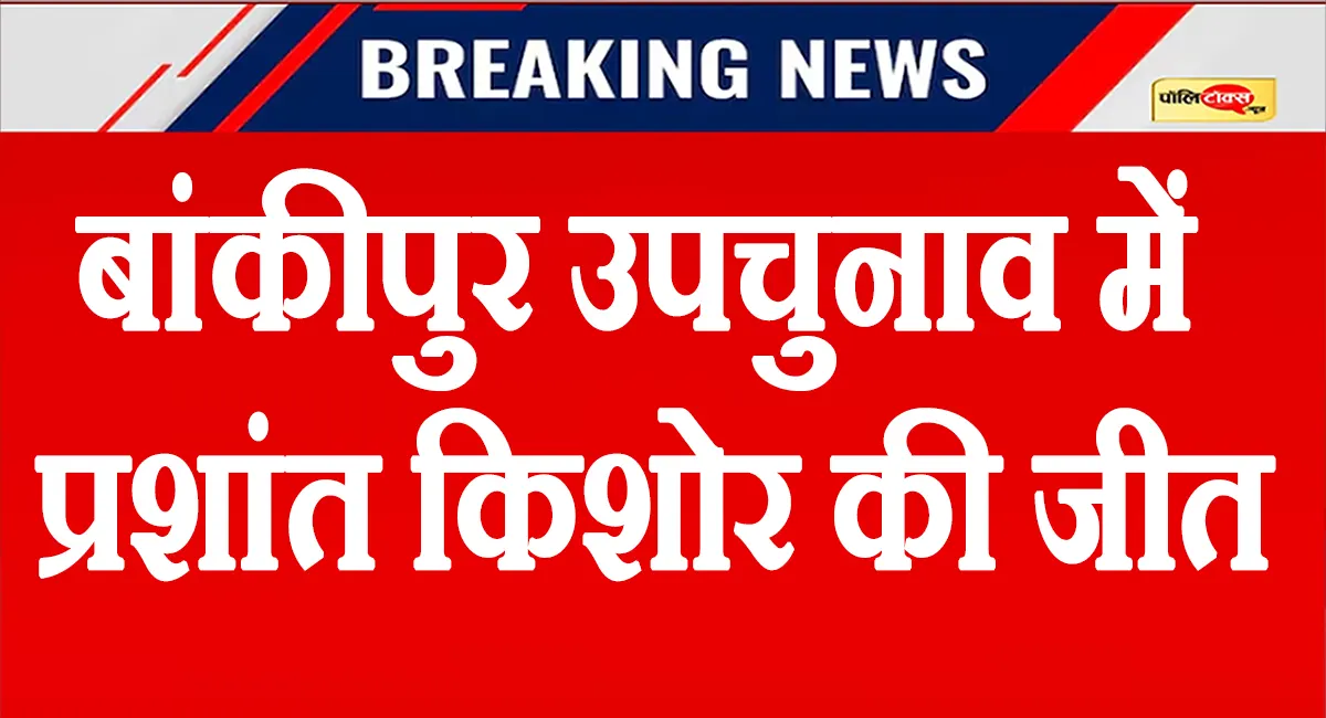 बांकीपुर उपचुनाव: प्रशांत किशोर ने कर दिया बड़ा खेल, नितिन नबीन का गढ़ फतह कर बने विधायक