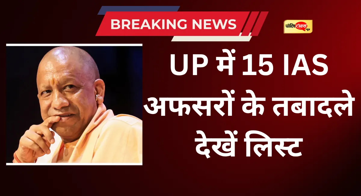 UP में 15 IAS अफसरों के तबादले, किसे मिली कौनसी जिम्मेदारी? देखें पूरी लिस्ट