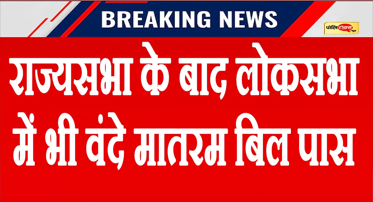 लोकसभा में ध्वनिमत से पास हुआ ‘वंदे मातरम्’ बिल, अब अपमान पर होगी 3 साल तक की सजा